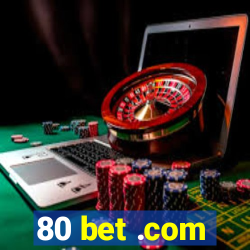 80 bet .com